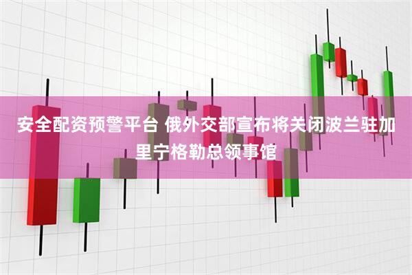 安全配资预警平台 俄外交部宣布将关闭波兰驻加里宁格勒总领事馆
